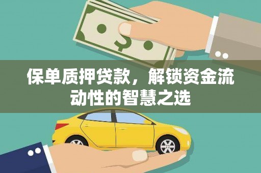 西螺保单质押贷款，解锁资金流动性的智慧之选